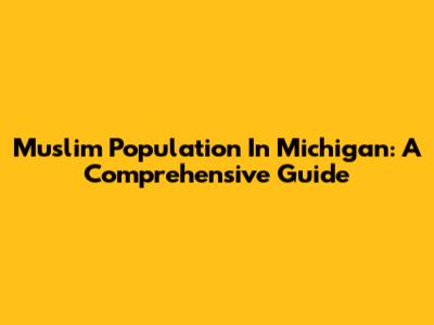Muslim Population In Michigan: A Comprehensive Guide