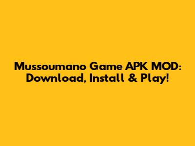 Mussoumano Game APK MOD: Download, Install & Play!