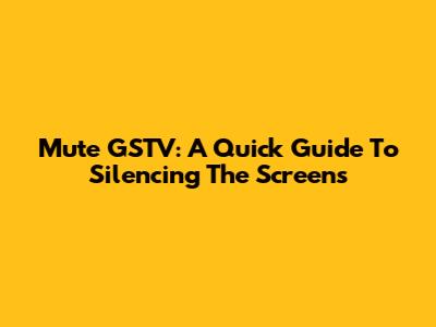 Mute GSTV: A Quick Guide To Silencing The Screens