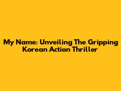 My Name: Unveiling The Gripping Korean Action Thriller