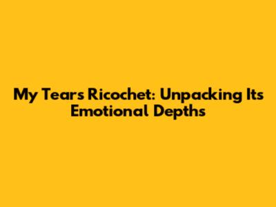 My Tears Ricochet: Unpacking Its Emotional Depths
