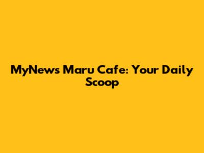 MyNews Maru Cafe: Your Daily Scoop