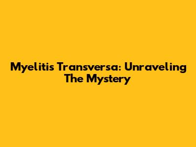 Myelitis Transversa: Unraveling The Mystery
