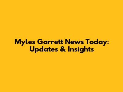 Myles Garrett News Today: Updates & Insights