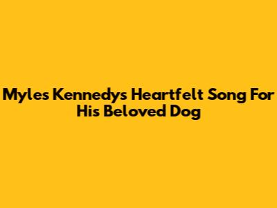 Myles Kennedy's Heartfelt Song For His Beloved Dog