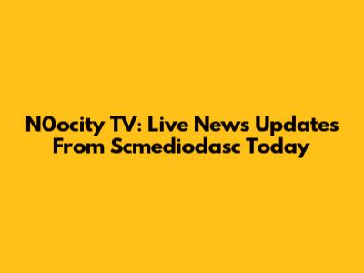 N0ocity TV: Live News Updates From Scmediodasc Today