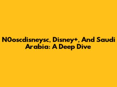 N0oscdisneysc, Disney+, And Saudi Arabia: A Deep Dive