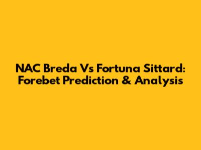 NAC Breda Vs Fortuna Sittard: Forebet Prediction & Analysis