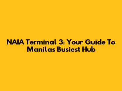 NAIA Terminal 3: Your Guide To Manila's Busiest Hub
