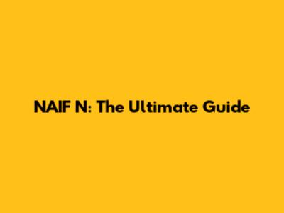 NAIF N: The Ultimate Guide