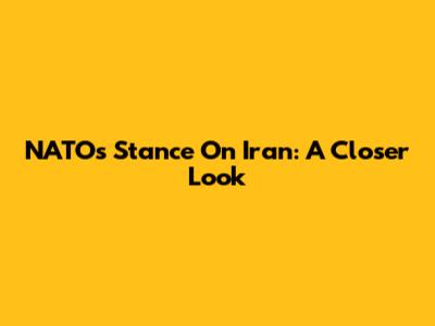 NATO's Stance On Iran: A Closer Look