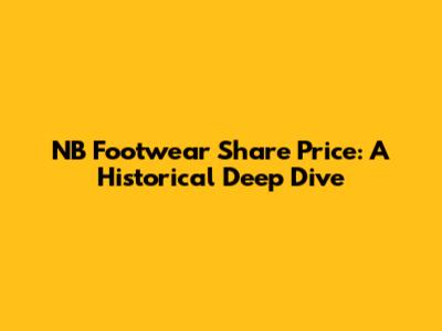 NB Footwear Share Price: A Historical Deep Dive