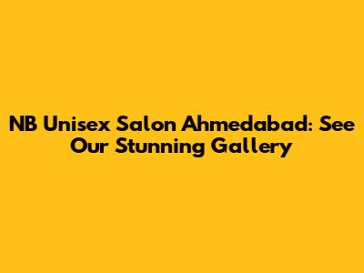 NB Unisex Salon Ahmedabad: See Our Stunning Gallery
