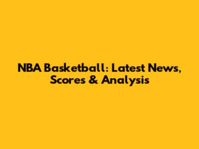 NBA Basketball: Latest News, Scores & Analysis
