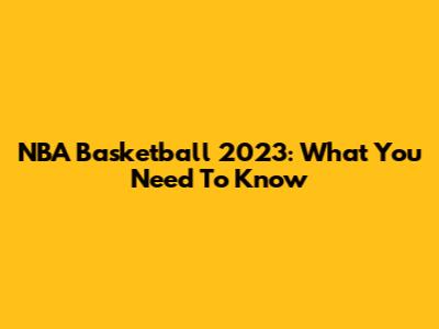 NBA Basketball 2023: What You Need To Know