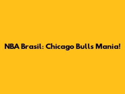 NBA Brasil: Chicago Bulls Mania!