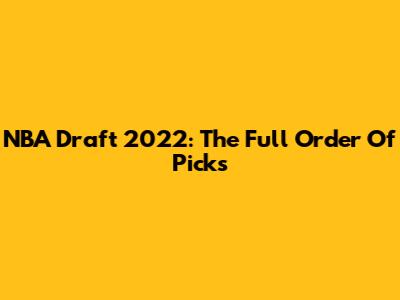 NBA Draft 2022: The Full Order Of Picks