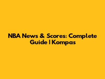 NBA News & Scores: Complete Guide | Kompas