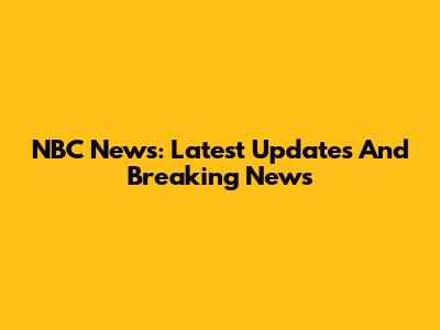 NBC News: Latest Updates And Breaking News