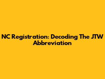 NC Registration: Decoding The JTW Abbreviation