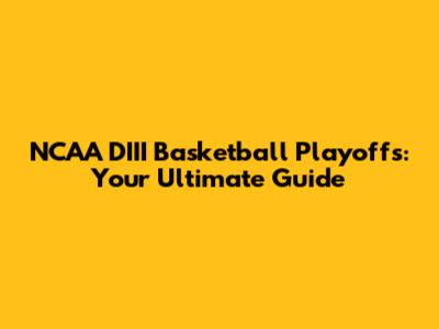 NCAA DIII Basketball Playoffs: Your Ultimate Guide