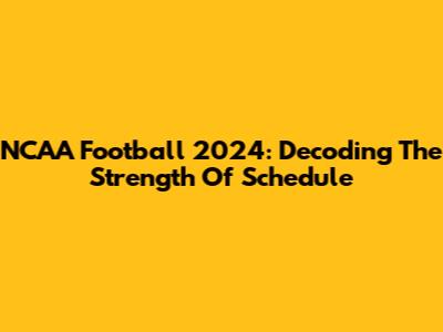 NCAA Football 2024: Decoding The Strength Of Schedule