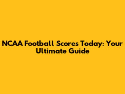 NCAA Football Scores Today: Your Ultimate Guide