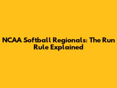 NCAA Softball Regionals: The Run Rule Explained