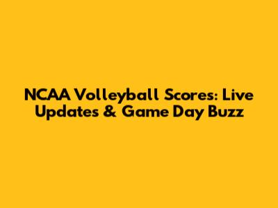 NCAA Volleyball Scores: Live Updates & Game Day Buzz
