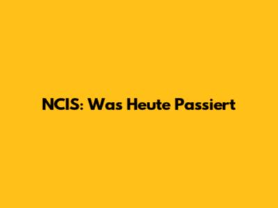 NCIS: Was Heute Passiert