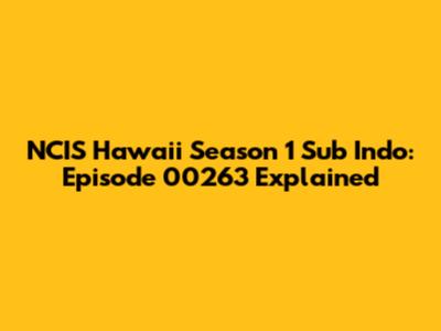 NCIS Hawaii Season 1 Sub Indo: Episode 00263 Explained