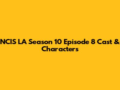 NCIS LA Season 10 Episode 8 Cast & Characters