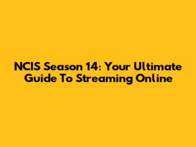 NCIS Season 14: Your Ultimate Guide To Streaming Online