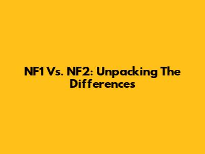 NF1 Vs. NF2: Unpacking The Differences
