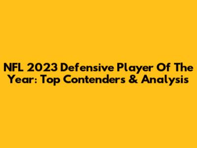 NFL 2023 Defensive Player Of The Year: Top Contenders & Analysis