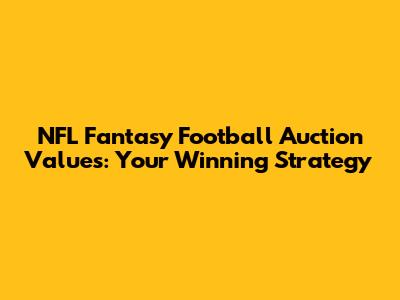 NFL Fantasy Football Auction Values: Your Winning Strategy