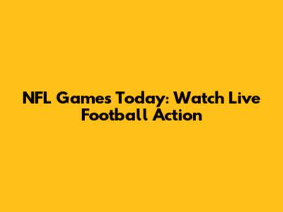 NFL Games Today: Watch Live Football Action