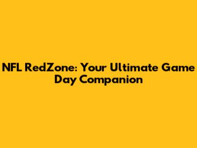 NFL RedZone: Your Ultimate Game Day Companion