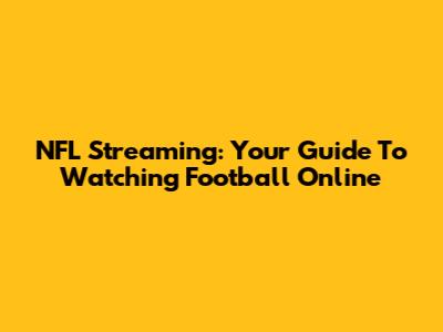 NFL Streaming: Your Guide To Watching Football Online