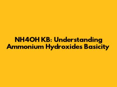 NH4OH KB: Understanding Ammonium Hydroxide's Basicity