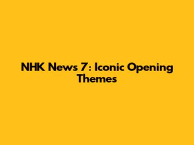 NHK News 7: Iconic Opening Themes