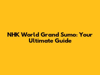 NHK World Grand Sumo: Your Ultimate Guide