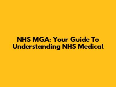 NHS MGA: Your Guide To Understanding NHS Medical
