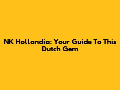 NK Hollandia: Your Guide To This Dutch Gem