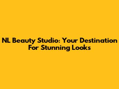 NL Beauty Studio: Your Destination For Stunning Looks