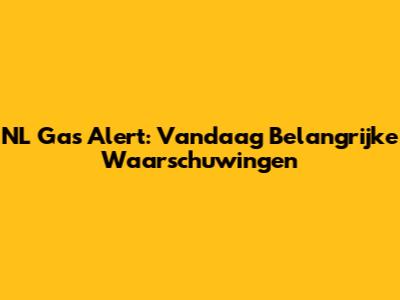 NL Gas Alert: Vandaag Belangrijke Waarschuwingen