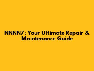 NNNN7: Your Ultimate Repair & Maintenance Guide