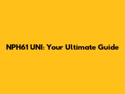 NPH61 UNI: Your Ultimate Guide