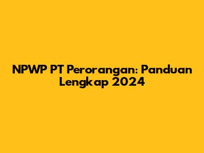 NPWP PT Perorangan: Panduan Lengkap 2024