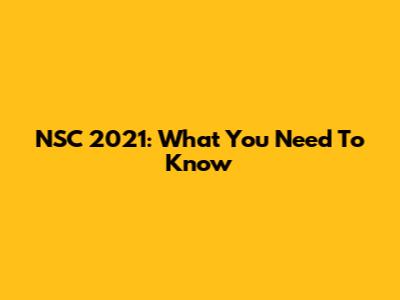NSC 2021: What You Need To Know